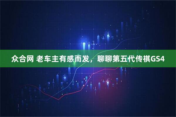 众合网 老车主有感而发，聊聊第五代传祺GS4